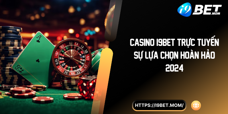 Casino i9BET - Sự lựa chọn hoàn hảo