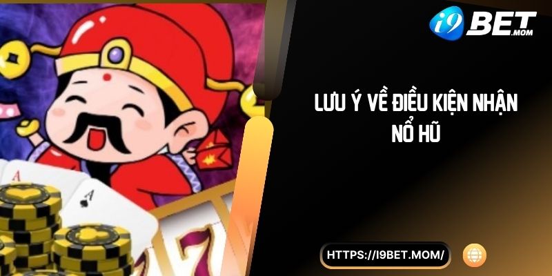 Lưu ý về điều kiện nhận nổ hũ