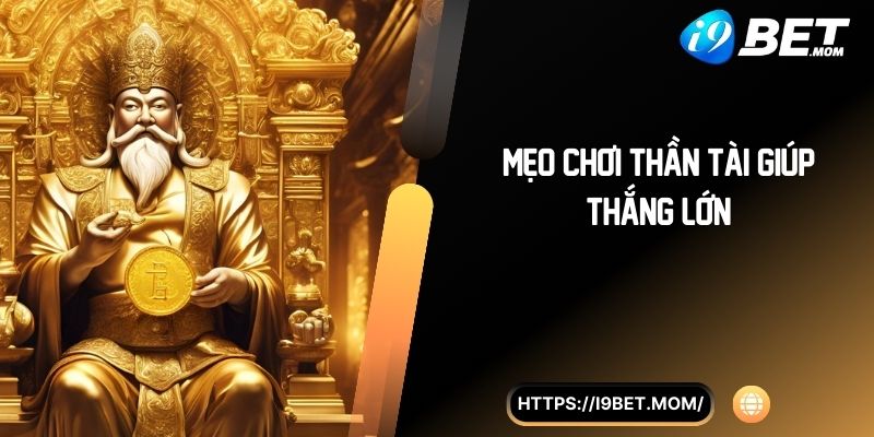 Mẹo chơi Thần Tài giúp thắng lớn