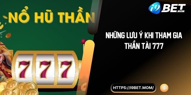 Những lưu ý khi tham gia Thần Tài 777
