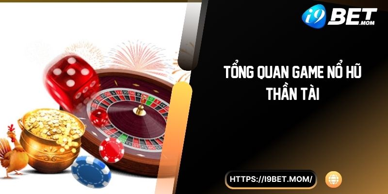 Tổng quan game Nổ Hũ Thần Tài